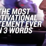 Business Tips: The Most Motivational Statement Ever In 3 Words